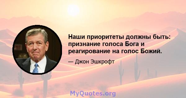 Наши приоритеты должны быть: признание голоса Бога и реагирование на голос Божий.