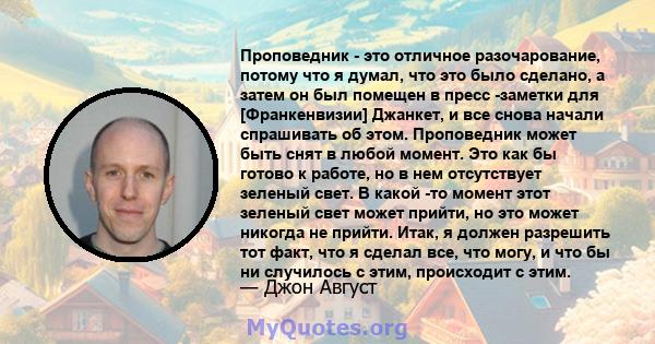 Проповедник - это отличное разочарование, потому что я думал, что это было сделано, а затем он был помещен в пресс -заметки для [Франкенвизии] Джанкет, и все снова начали спрашивать об этом. Проповедник может быть снят