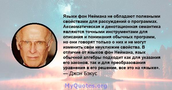 Языки фон Неймана не обладают полезными свойствами для рассуждений о программах. Аксиоматическая и денотационная семантика являются точными инструментами для описания и понимания обычных программ, но они говорят только