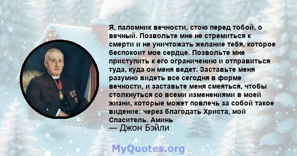 Я, паломник вечности, стою перед тобой, о вечный. Позвольте мне не стремиться к смерти и не уничтожать желание тебя, которое беспокоит мое сердце. Позвольте мне приступить к его ограничению и отправиться туда, куда он