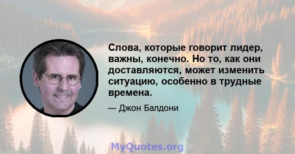 Слова, которые говорит лидер, важны, конечно. Но то, как они доставляются, может изменить ситуацию, особенно в трудные времена.