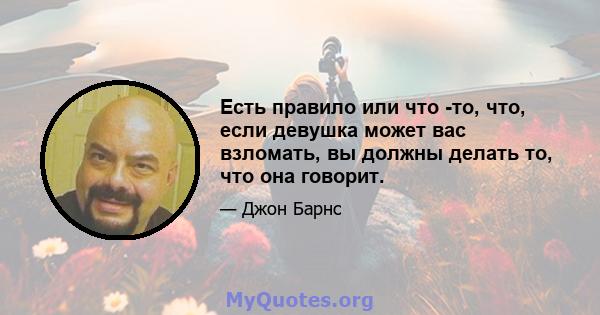 Есть правило или что -то, что, если девушка может вас взломать, вы должны делать то, что она говорит.