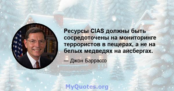 Ресурсы CIAS должны быть сосредоточены на мониторинге террористов в пещерах, а не на белых медведях на айсбергах.