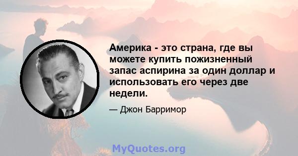 Америка - это страна, где вы можете купить пожизненный запас аспирина за один доллар и использовать его через две недели.