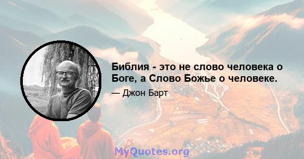 Библия - это не слово человека о Боге, а Слово Божье о человеке.