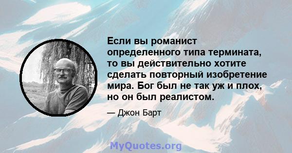 Если вы романист определенного типа термината, то вы действительно хотите сделать повторный изобретение мира. Бог был не так уж и плох, но он был реалистом.