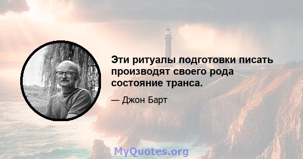 Эти ритуалы подготовки писать производят своего рода состояние транса.