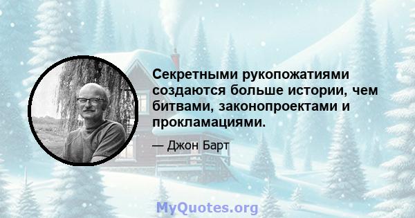 Секретными рукопожатиями создаются больше истории, чем битвами, законопроектами и прокламациями.