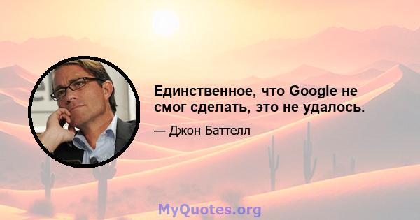 Единственное, что Google не смог сделать, это не удалось.