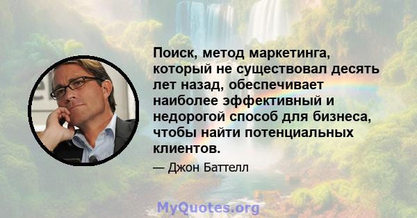 Поиск, метод маркетинга, который не существовал десять лет назад, обеспечивает наиболее эффективный и недорогой способ для бизнеса, чтобы найти потенциальных клиентов.