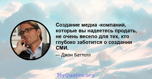 Создание медиа -компаний, которые вы надеетесь продать, не очень весело для тех, кто глубоко заботится о создании СМИ.