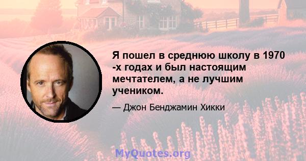 Я пошел в среднюю школу в 1970 -х годах и был настоящим мечтателем, а не лучшим учеником.