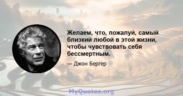 Желаем, что, пожалуй, самый близкий любой в этой жизни, чтобы чувствовать себя бессмертным.