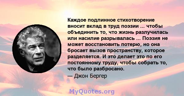 Каждое подлинное стихотворение вносит вклад в труд поэзии ... чтобы объединить то, что жизнь разлучилась или насилие разрывалась ... Поэзия не может восстановить потерю, но она бросает вызов пространству, которое