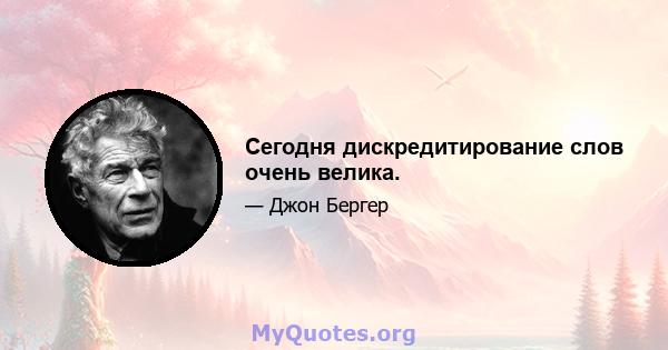 Сегодня дискредитирование слов очень велика.