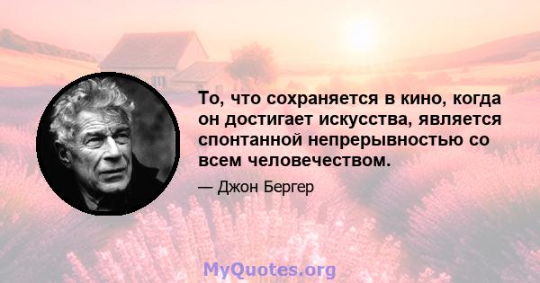 То, что сохраняется в кино, когда он достигает искусства, является спонтанной непрерывностью со всем человечеством.