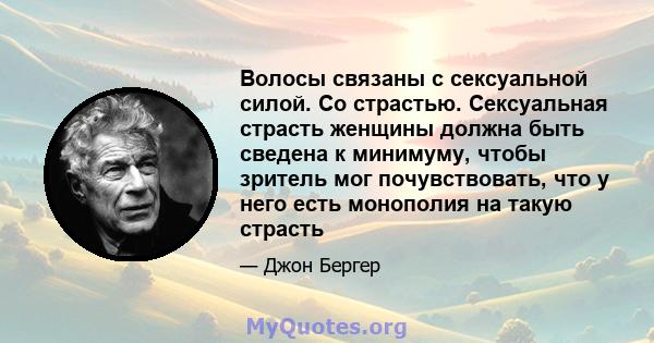 Волосы связаны с сексуальной силой. Со страстью. Сексуальная страсть женщины должна быть сведена к минимуму, чтобы зритель мог почувствовать, что у него есть монополия на такую ​​страсть