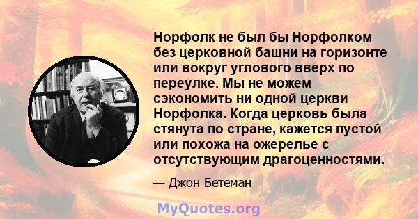 Норфолк не был бы Норфолком без церковной башни на горизонте или вокруг углового вверх по переулке. Мы не можем сэкономить ни одной церкви Норфолка. Когда церковь была стянута по стране, кажется пустой или похожа на