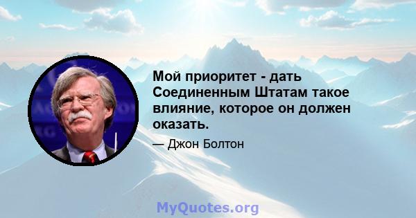 Мой приоритет - дать Соединенным Штатам такое влияние, которое он должен оказать.