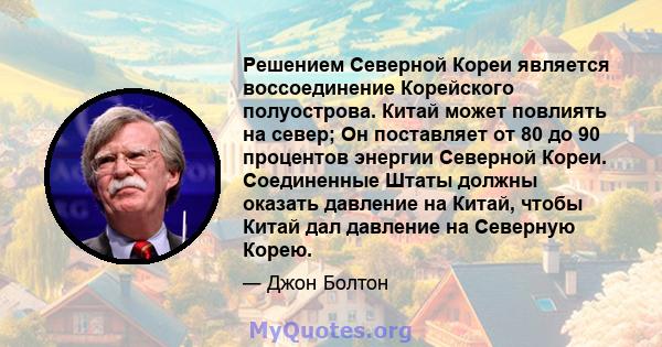 Решением Северной Кореи является воссоединение Корейского полуострова. Китай может повлиять на север; Он поставляет от 80 до 90 процентов энергии Северной Кореи. Соединенные Штаты должны оказать давление на Китай, чтобы 