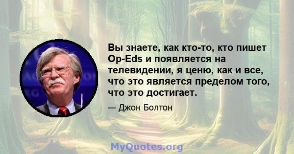 Вы знаете, как кто-то, кто пишет Op-Eds и появляется на телевидении, я ценю, как и все, что это является пределом того, что это достигает.