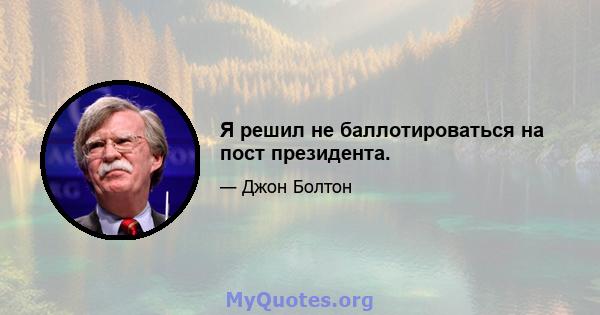 Я решил не баллотироваться на пост президента.