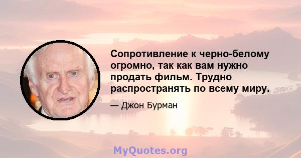 Сопротивление к черно-белому огромно, так как вам нужно продать фильм. Трудно распространять по всему миру.