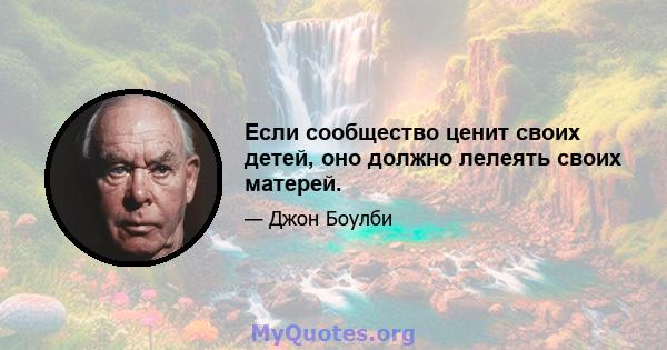 Если сообщество ценит своих детей, оно должно лелеять своих матерей.