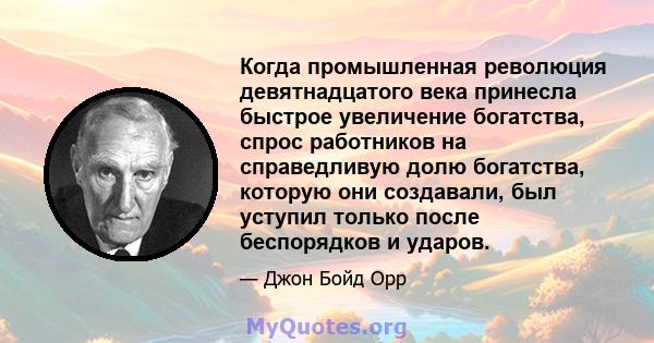 Когда промышленная революция девятнадцатого века принесла быстрое увеличение богатства, спрос работников на справедливую долю богатства, которую они создавали, был уступил только после беспорядков и ударов.