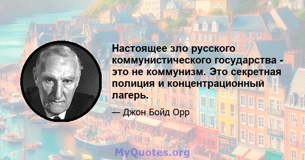 Настоящее зло русского коммунистического государства - это не коммунизм. Это секретная полиция и концентрационный лагерь.