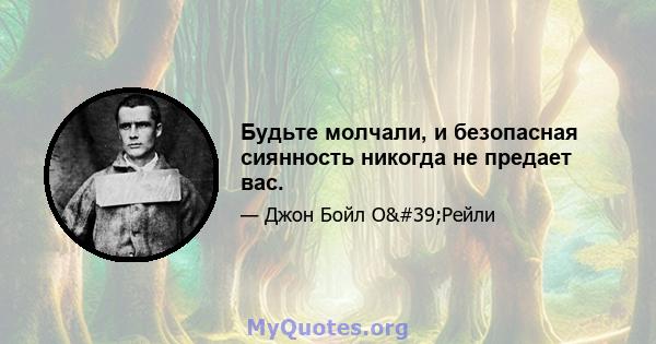 Будьте молчали, и безопасная сиянность никогда не предает вас.