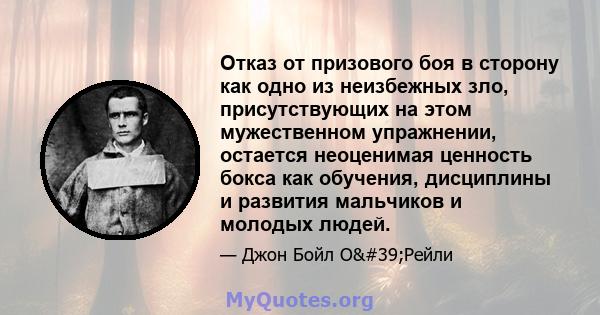 Отказ от призового боя в сторону как одно из неизбежных зло, присутствующих на этом мужественном упражнении, остается неоценимая ценность бокса как обучения, дисциплины и развития мальчиков и молодых людей.