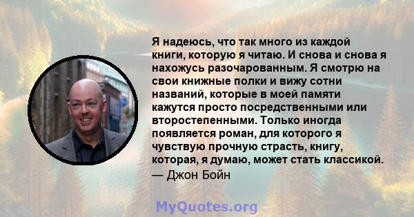 Я надеюсь, что так много из каждой книги, которую я читаю. И снова и снова я нахожусь разочарованным. Я смотрю на свои книжные полки и вижу сотни названий, которые в моей памяти кажутся просто посредственными или