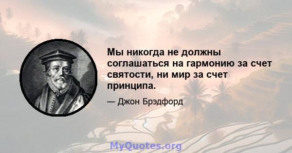 Мы никогда не должны соглашаться на гармонию за счет святости, ни мир за счет принципа.