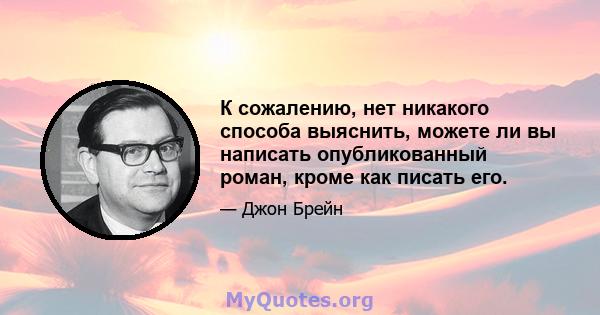 К сожалению, нет никакого способа выяснить, можете ли вы написать опубликованный роман, кроме как писать его.