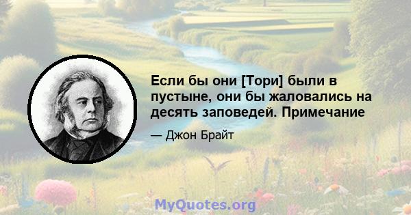 Если бы они [Тори] были в пустыне, они бы жаловались на десять заповедей. Примечание