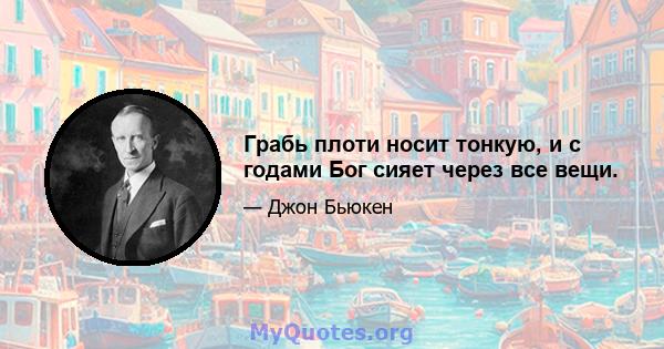 Грабь плоти носит тонкую, и с годами Бог сияет через все вещи.