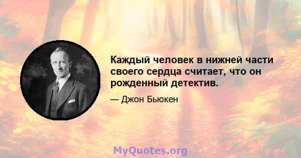 Каждый человек в нижней части своего сердца считает, что он рожденный детектив.