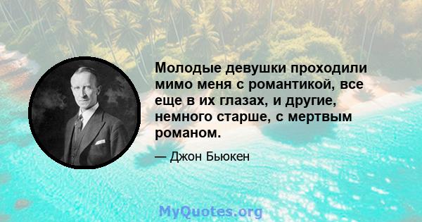 Молодые девушки проходили мимо меня с романтикой, все еще в их глазах, и другие, немного старше, с мертвым романом.