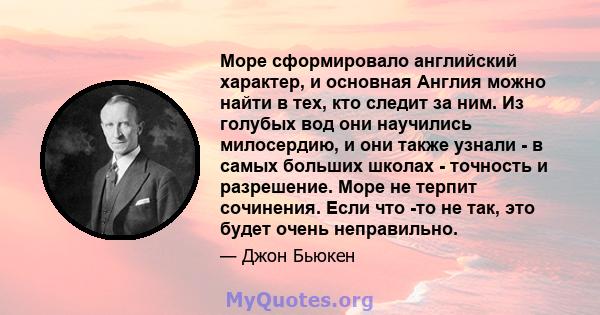 Море сформировало английский характер, и основная Англия можно найти в тех, кто следит за ним. Из голубых вод они научились милосердию, и они также узнали - в самых больших школах - точность и разрешение. Море не терпит 