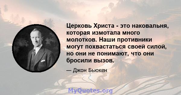 Церковь Христа - это наковальня, которая измотала много молотков. Наши противники могут похвастаться своей силой, но они не понимают, что они бросили вызов.