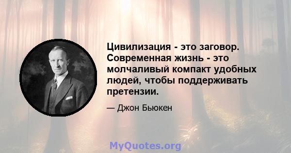 Цивилизация - это заговор. Современная жизнь - это молчаливый компакт удобных людей, чтобы поддерживать претензии.