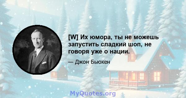 [W] Их юмора, ты не можешь запустить сладкий шоп, не говоря уже о нации.