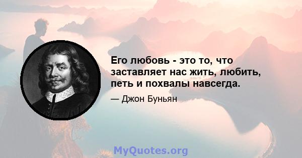 Его любовь - это то, что заставляет нас жить, любить, петь и похвалы навсегда.