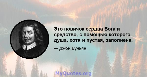 Это новичок сердца Бога и средство, с помощью которого душа, хотя и пустая, заполнена.