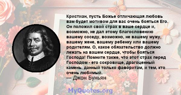 Кристиан, пусть Божье отличающая любовь вам будет мотивом для вас очень бояться Его. Он положил свой страх в ваше сердце и, возможно, не дал этому благословению вашему соседу, возможно, не вашему мужу, вашему жене,