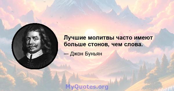 Лучшие молитвы часто имеют больше стонов, чем слова.