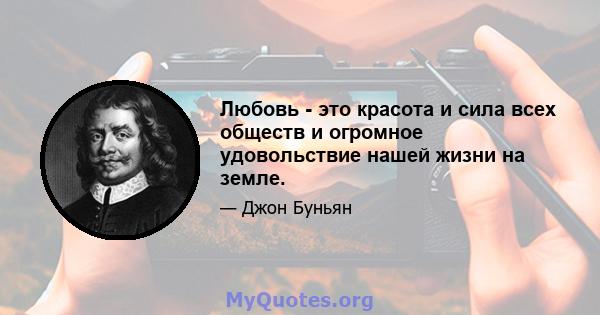 Любовь - это красота и сила всех обществ и огромное удовольствие нашей жизни на земле.