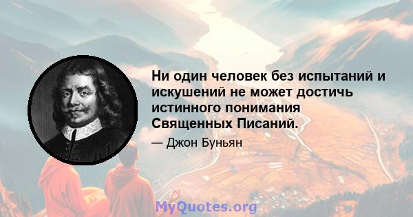 Ни один человек без испытаний и искушений не может достичь истинного понимания Священных Писаний.