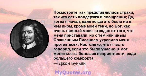 Посмотрите, как представлялись страхи, так что есть поддержка и поощрения; Да, когда я начал, даже когда это было ни в чем ином, кроме моей тени, но Бог, как очень нежный меня, страдал от того, что меня приставали, но с 